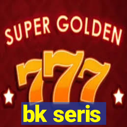 bk seris